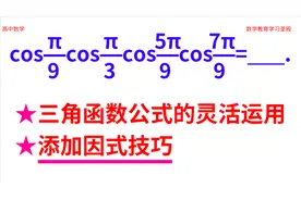 求值cosπ/9cosπ/3cos5π/9cos7π/9，活用公式，添加因式技巧