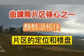 曲靖南片区核心之一麒麟湖板块的定位是什么？对周边楼盘有何影响视频封面