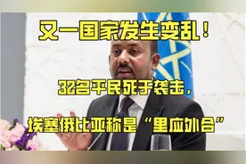 又一国家发生变乱！32名平民死于袭击，埃塞俄比亚称是“里应外合视频封面