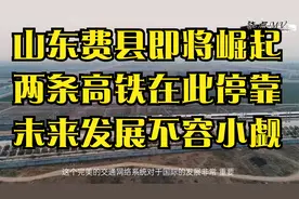 山东费县即将崛起，两条高铁在此停靠，未来发展不容小觑视频封面