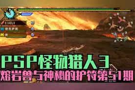 木子小驴解说《PSP怪物猎人3》熔岩兽与神秘的护符实况攻略第51期