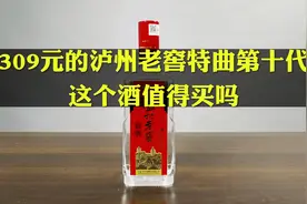 第36期：花了309元的泸州老窖特曲第十代这个酒好喝吗？值得买？视频封面