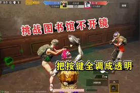 蓝一：挑战图书馆模式不开镜，还要把按键全调成透明的，太魔鬼了