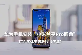 华为手机安装“小米兰亭Pro圆角”TTF字体教程 下集 科技视野
