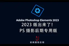 2023 版出来了！PhotoshopElements2023 PS 摄影后期专用版视频封面