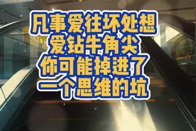 凡事爱往坏处想爱钻牛角尖，你可能掉进了一个思维的坑视频封面