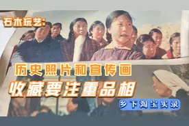 石木玩艺：历史照片和宣传画片都是一种怀念，收藏要注重品相视频封面