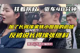 拄着拐杖开车40分钟，加妹妹的微信，因为她长得有点像宋轶、李沁视频封面