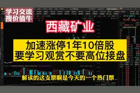 西藏矿业：加速涨停1年10倍票，现在要观赏学习而不是高位接盘视频封面
