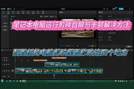笔记本运行剪映白屏与卡顿解决方法   让win7运行剪映流畅