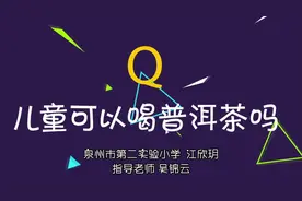 小记者江欣玥报道之《儿童可以喝普洱茶吗》