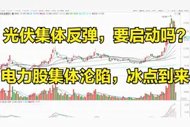 光伏集体反弹，新周期开启吗？电力股集体沦陷，注意冰点即将到来视频封面