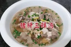 大厨教你做猪肝三鲜汤的小技巧，猪肝鲜嫩汤味鲜美，全家人都爱喝