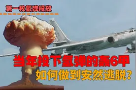 氢弹扔下后45秒爆炸，杀伤半径45公里，当年轰6甲如何安然逃脱？视频封面