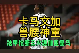 雷恩10号卡马文加火速加盟皇马 法甲兽腰神童成送给安帅压哨礼物视频封面