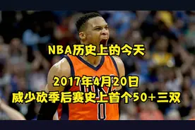 NBA历史上的今天，历史首位！2017年4.20，威少季后赛50+三双表现视频封面