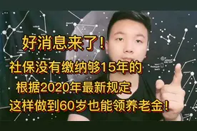 好消息！就算社保没有缴纳够15年的，到60岁也能领养老金，看看吧视频封面