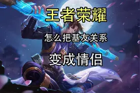 王者荣耀怎么把基友关系变成情侣？王者荣耀基友关系怎么转变？