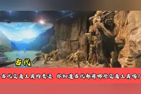 古代交通工具的变迁  你知道古代都有哪些交通工具吗？视频封面
