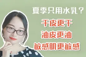 夏天只用水乳，不用霜？干皮会更干，油皮会更油，敏感肌会更敏感