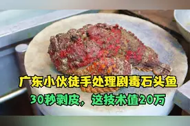 有啥东西广东人不敢吃？小伙处理剧毒石头鱼，30秒剥皮技术值20万视频封面