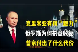 克里米亚有何“魅力”，俄罗斯为何执意收复，普京付出了什么代价视频封面
