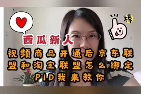 西瓜新人视频商品开通后京东联盟和淘宝联盟怎么绑定PID我来教你