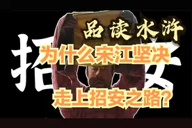 品读水浒：为什么宋江坚决走上招安之路？招安对梁山是不是好事？视频封面