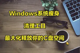 四款超级Windows系统瘦身、清理工具，最大化释放你的C盘空间