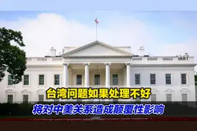 台湾问题如果处理不好，将对中美关系造成颠覆性影响