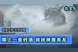 【鬼谷八荒】水修攻略大拿  喝上一壶好酒 挑战神兽青龙   #35视频封面