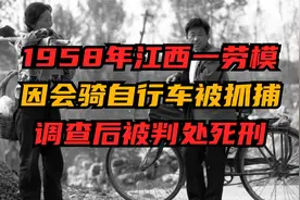 1958年江西一劳模，因会骑自行车被抓捕，调查后被判处死刑视频封面