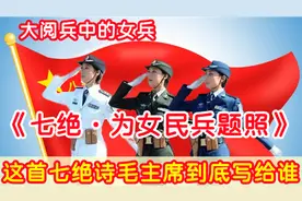 《为女民兵题照》毛主席的这首诗到底写给谁？惊艳大阅兵的女兵视频封面