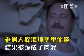 老男人躲在海绵垫里，只露出一只眼睛偷窥女孩，不料却遇到狠人了视频封面