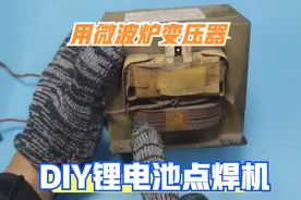 微波炉坏了别急着丢，拆下里面的变压器，自己改造成锂电池点焊机
