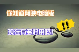 你知道剪映电脑版有多好用吗！现在不一样了，值得你了解使用！