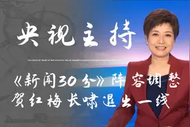 《新闻30分》主播阵容调整，老面孔明显减少，贺红梅长啸退出一线
