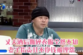 丈夫酒后撕碎衣服全然不知，妻子指责其不挣钱被埋怨丨保卫爱情