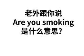 老外跟你说Are you smoking，可不是问“你抽烟吗”！要注意了！视频封面