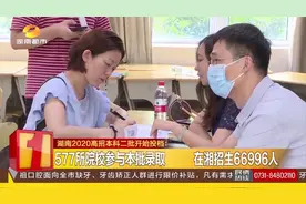 湖南2020高招本科二批开始投档，577所院校参与本批录取