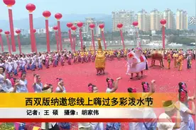 西双版纳邀您线上嗨过多彩泼水节