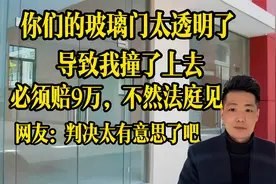 你们店内玻璃门为啥这么透明？导致我没看到而撞上去！必须赔9万视频封面