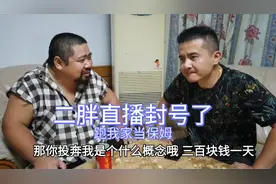 群众演员二胖直播被封了，跑来我家当保姆，包吃住一天工资100块