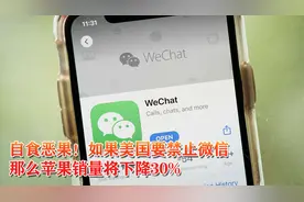 自食恶果！如果美国要禁止微信，那么苹果销量将下降30%
