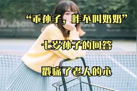“乖孙子，咋不叫奶奶”七岁孙子的回答，戳痛了老人的心视频封面