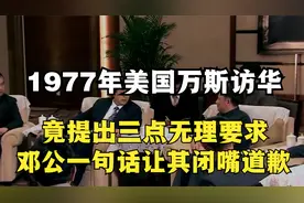 1977年美国国务卿万斯访华时，提出3点无理要求，邓公霸气回应视频封面