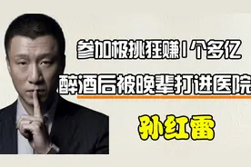 娱圈大佬孙红雷，参加极挑狂赚1个多亿，醉酒后被晚辈打进医院视频封面