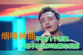 十首男人的“烟嗓神曲”不跑几个老婆，唱不出这样的撕心裂肺
