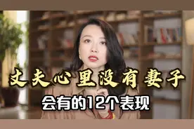 男人心里没有老婆，会有的12个表现，我真的希望你没有遇到