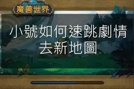 魔兽世界正式服：小号快速跳剧情去新地图